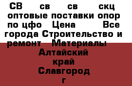  СВ 95, св110, св 164, скц  оптовые поставки опор по цфо › Цена ­ 10 - Все города Строительство и ремонт » Материалы   . Алтайский край,Славгород г.